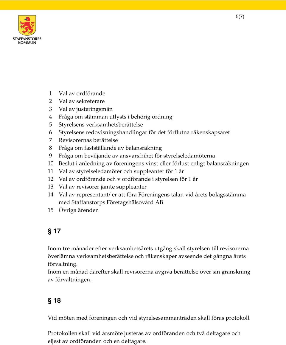 eller förlust enligt balansräkningen 11 Val av styrelseledamöter och suppleanter för 1 år 12 Val av ordförande och v ordförande i styrelsen för 1 år 13 Val av revisorer jämte suppleanter 14 Val av