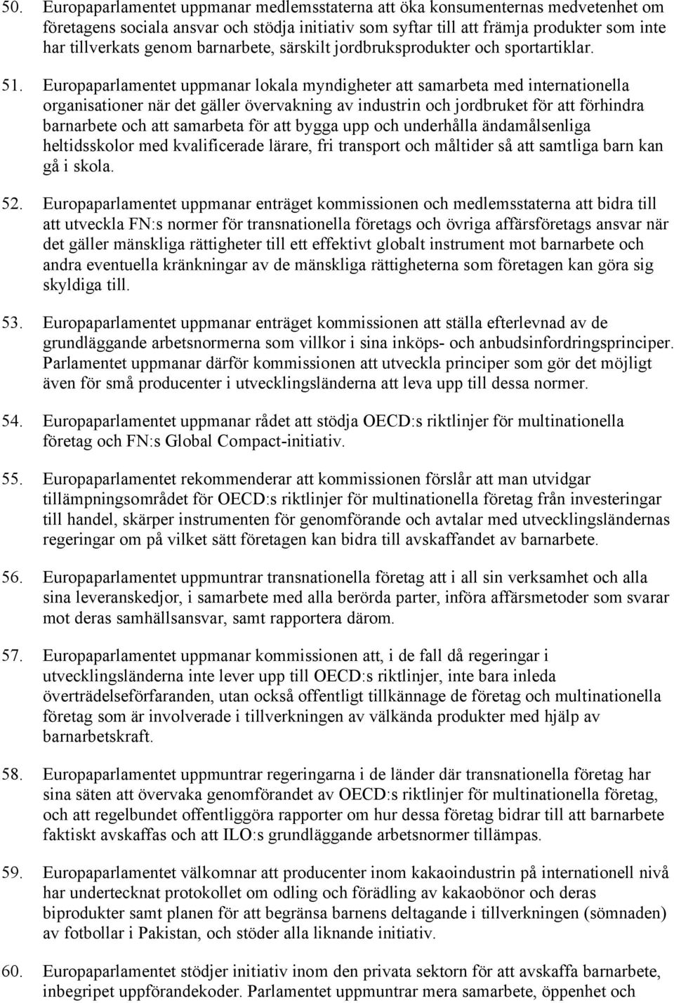 Europaparlamentet uppmanar lokala myndigheter att samarbeta med internationella organisationer när det gäller övervakning av industrin och jordbruket för att förhindra barnarbete och att samarbeta