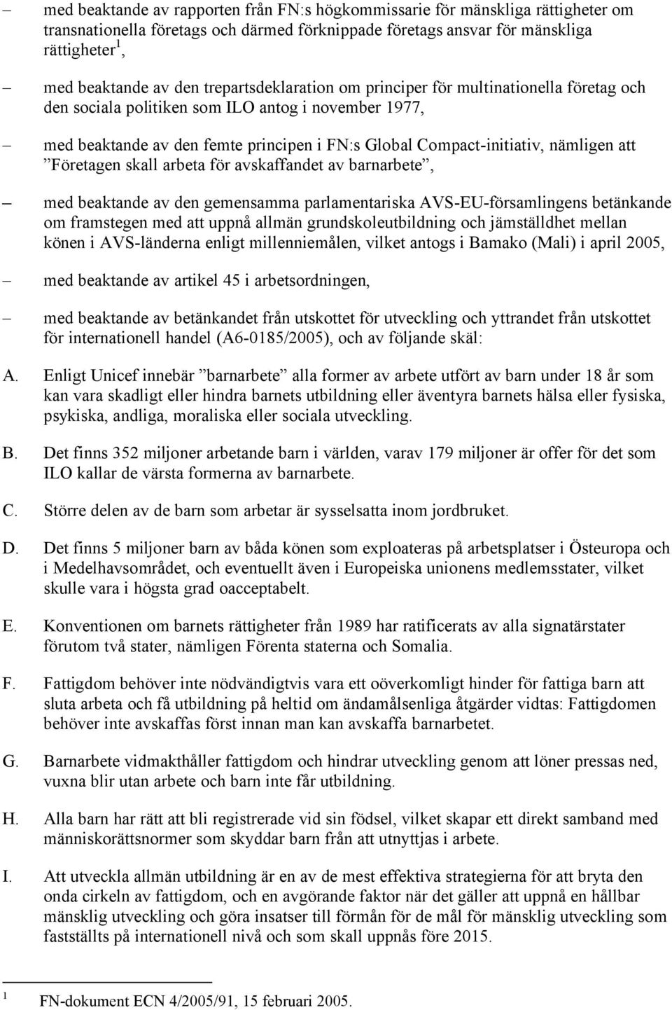 att Företagen skall arbeta för avskaffandet av barnarbete, med beaktande av den gemensamma parlamentariska AVS-EU-församlingens betänkande om framstegen med att uppnå allmän grundskoleutbildning och