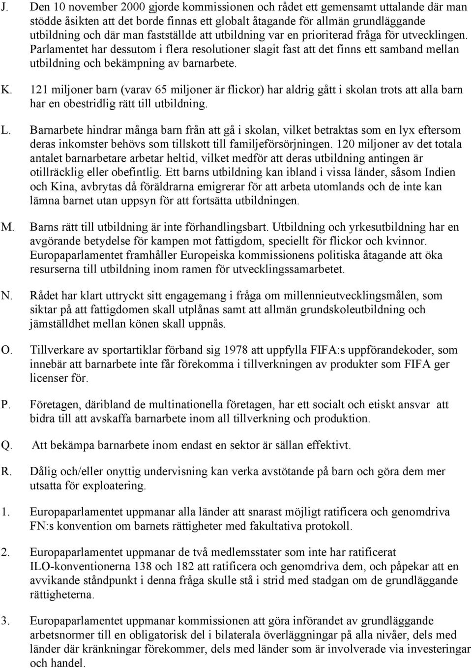 Parlamentet har dessutom i flera resolutioner slagit fast att det finns ett samband mellan utbildning och bekämpning av barnarbete. K.