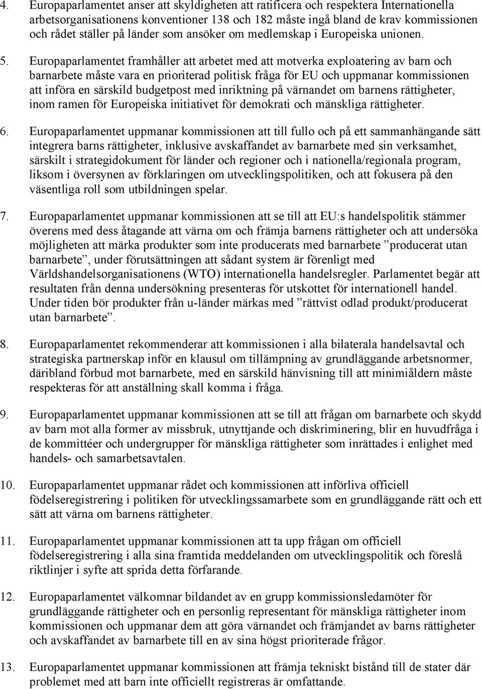 Europaparlamentet framhåller att arbetet med att motverka exploatering av barn och barnarbete måste vara en prioriterad politisk fråga för EU och uppmanar kommissionen att införa en särskild