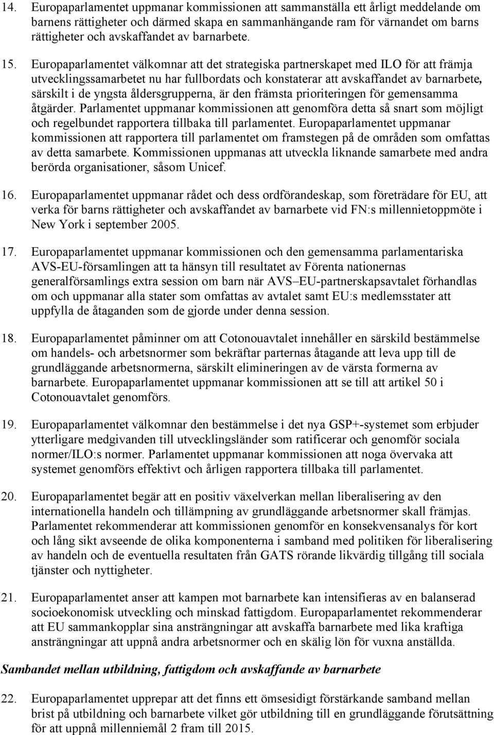 Europaparlamentet välkomnar att det strategiska partnerskapet med ILO för att främja utvecklingssamarbetet nu har fullbordats och konstaterar att avskaffandet av barnarbete, särskilt i de yngsta
