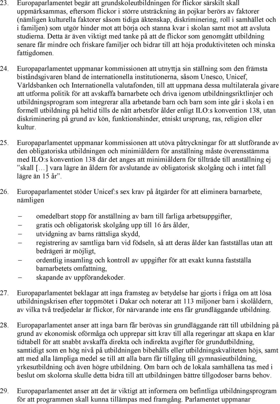 Detta är även viktigt med tanke på att de flickor som genomgått utbildning senare får mindre och friskare familjer och bidrar till att höja produktiviteten och minska fattigdomen. 24.