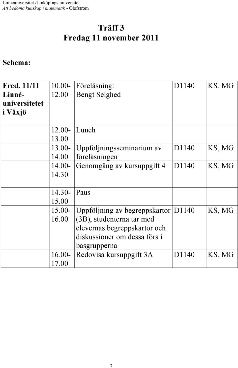 00 Lunch Uppföljningsseminarium av D1140 KS, MG föreläsningen Genomgång av kursuppgift 4 D1140 KS, MG Paus Uppföljning av