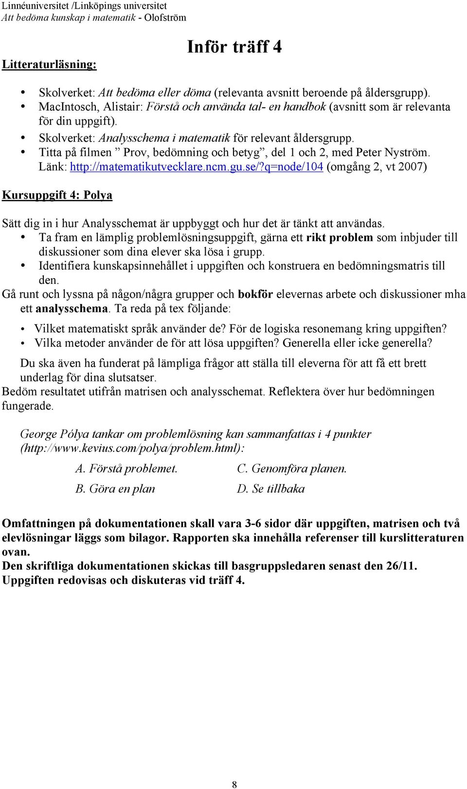 Titta på filmen Prov, bedömning och betyg, del 1 och 2, med Peter Nyström. Länk: http://matematikutvecklare.ncm.gu.se/?