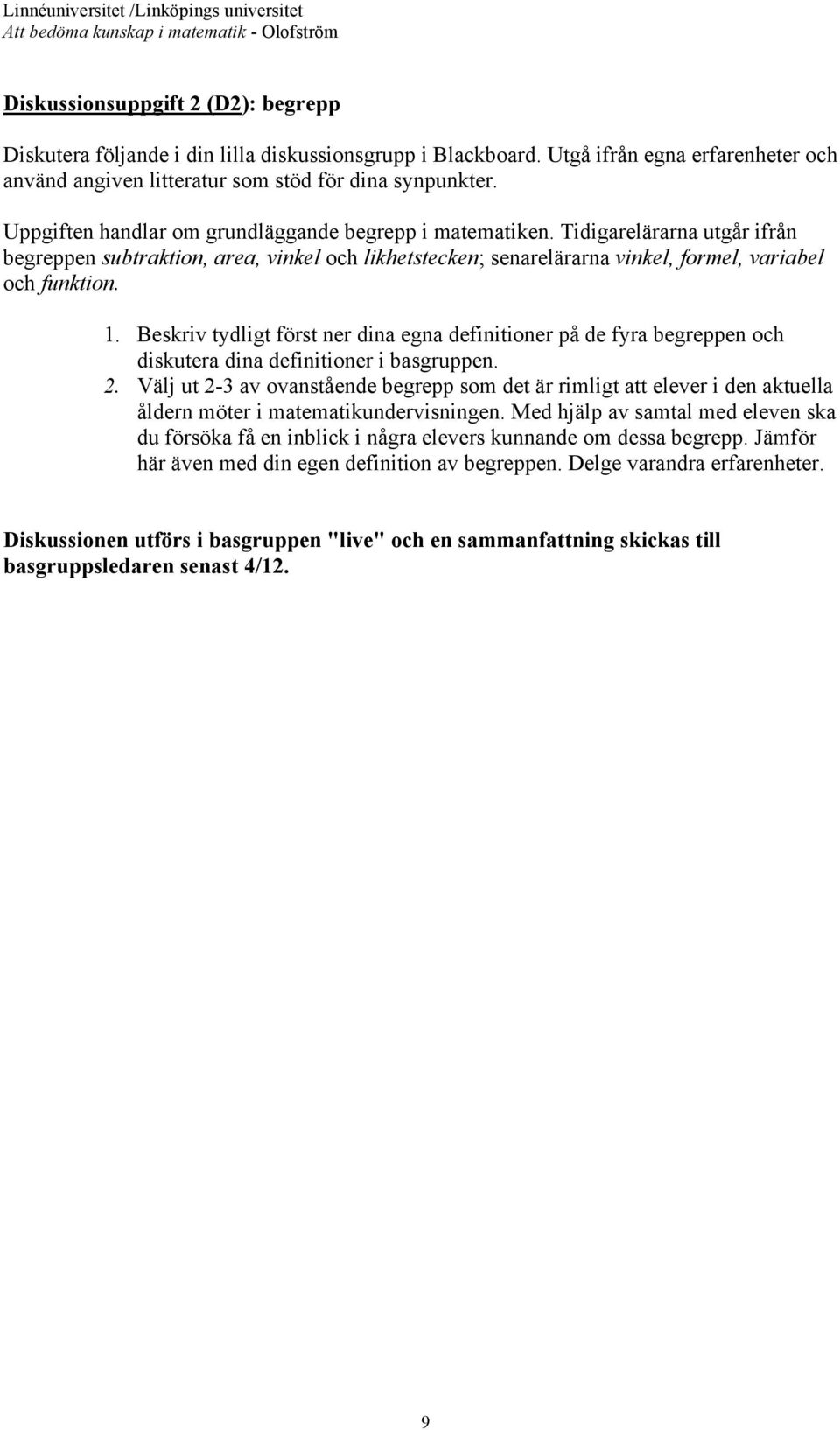 Beskriv tydligt först ner dina egna definitioner på de fyra begreppen och diskutera dina definitioner i basgruppen. 2.