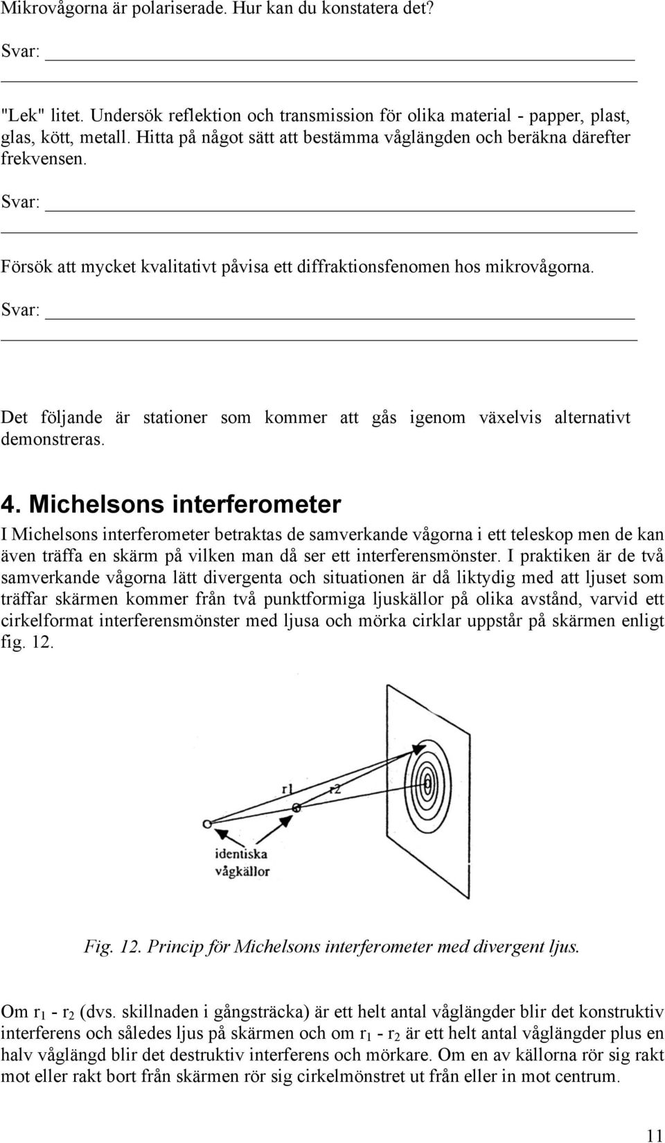 Det följande är stationer som kommer att gås igenom växelvis alternativt demonstreras. 4.