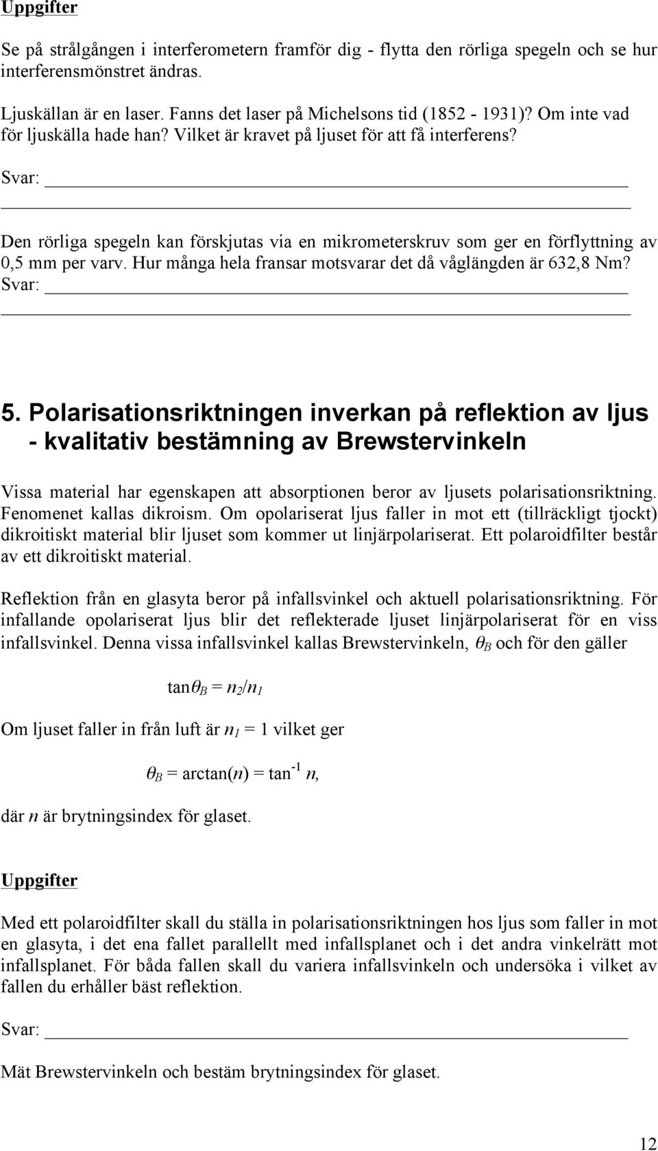 Hur många hela fransar motsvarar det då våglängden är 632,8 Nm? 5.