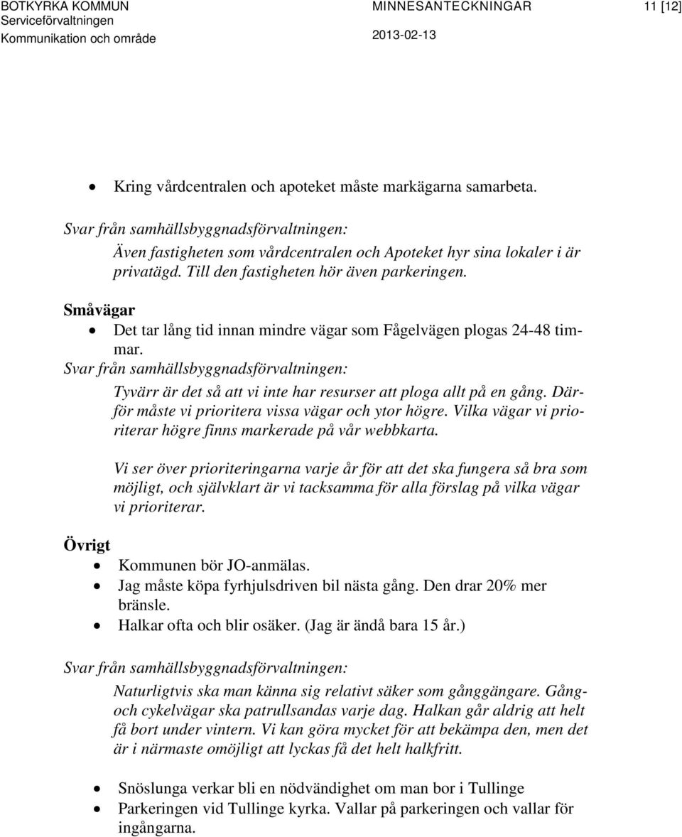 Därför måste vi prioritera vissa vägar och ytor högre. Vilka vägar vi prioriterar högre finns markerade på vår webbkarta.