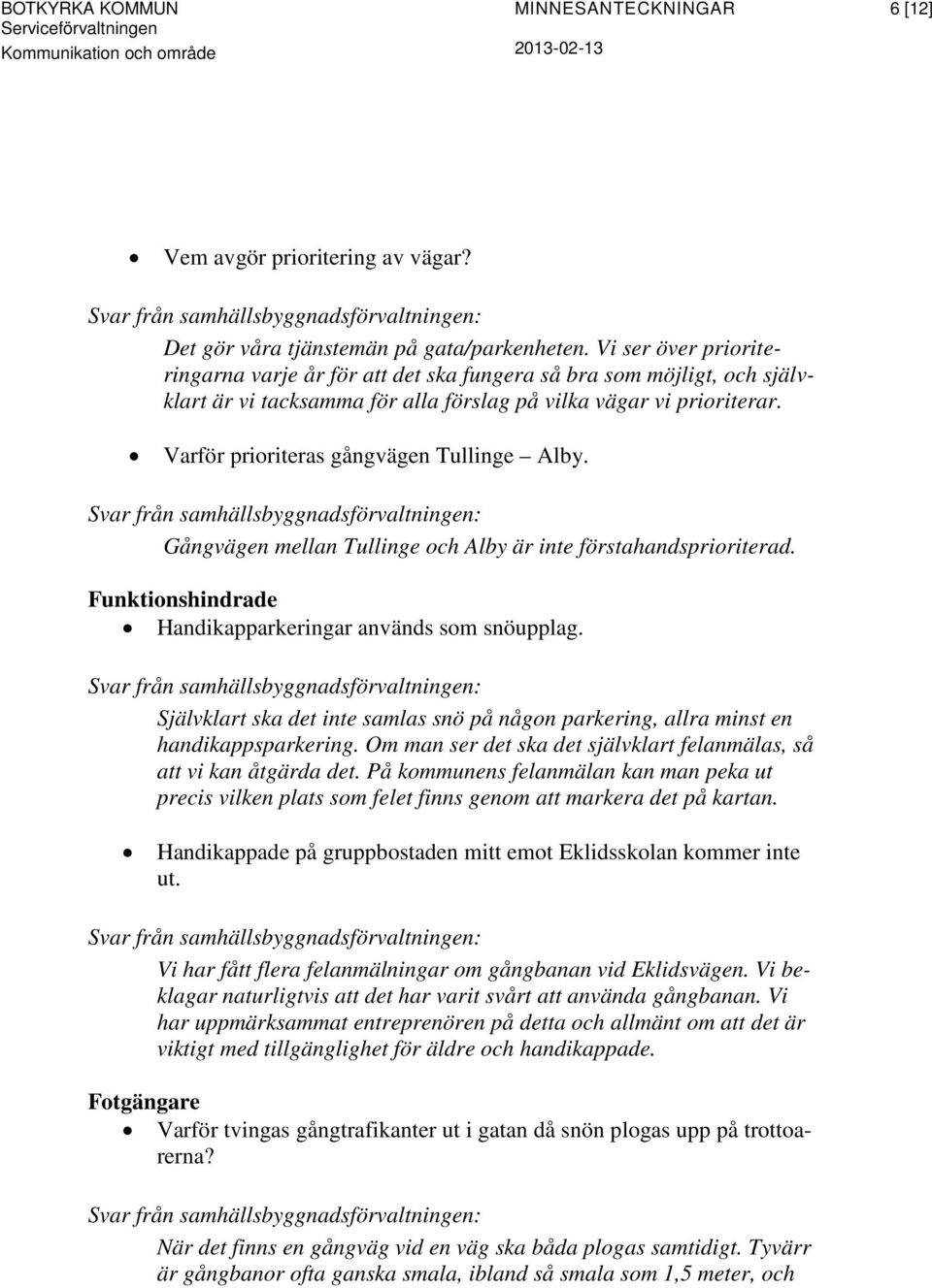 Varför prioriteras gångvägen Tullinge Alby. Gångvägen mellan Tullinge och Alby är inte förstahandsprioriterad. Funktionshindrade Handikapparkeringar används som snöupplag.