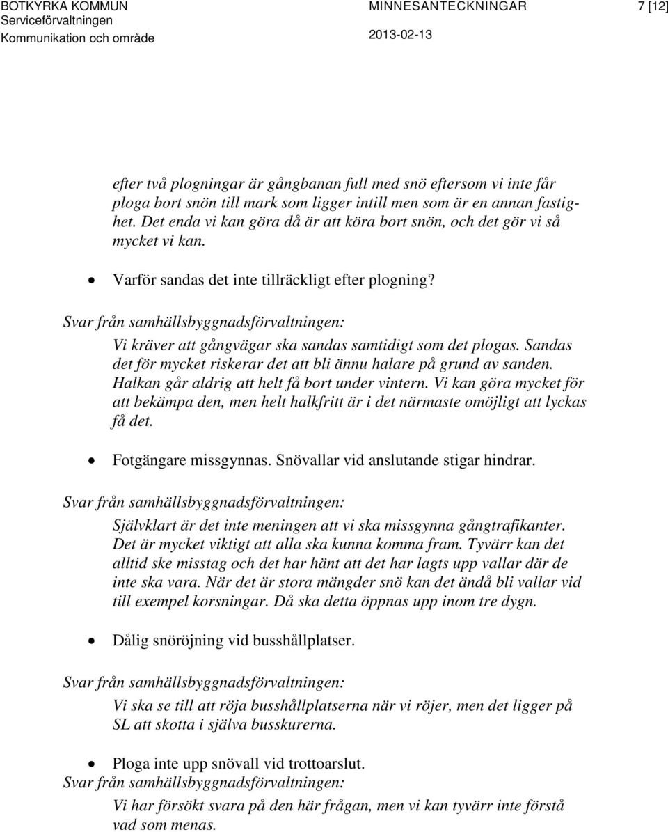 Sandas det för mycket riskerar det att bli ännu halare på grund av sanden. Halkan går aldrig att helt få bort under vintern.