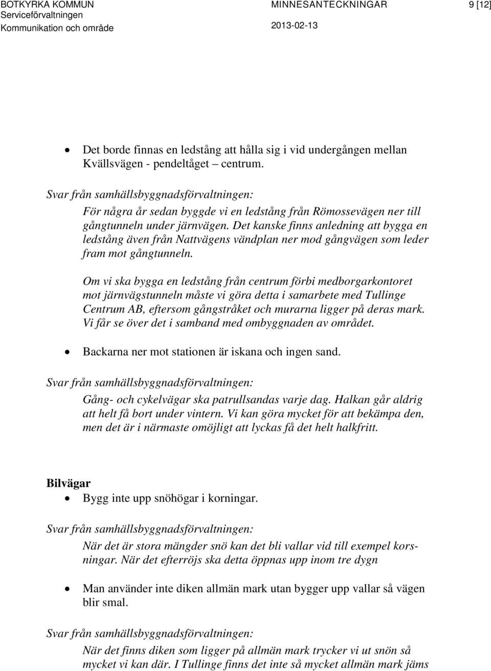 Det kanske finns anledning att bygga en ledstång även från Nattvägens vändplan ner mod gångvägen som leder fram mot gångtunneln.