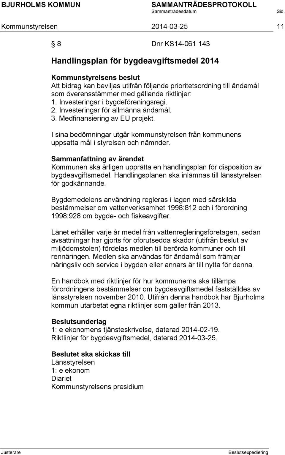 I sina bedömningar utgår kommunstyrelsen från kommunens uppsatta mål i styrelsen och nämnder. Kommunen ska årligen upprätta en handlingsplan för disposition av bygdeavgiftsmedel.