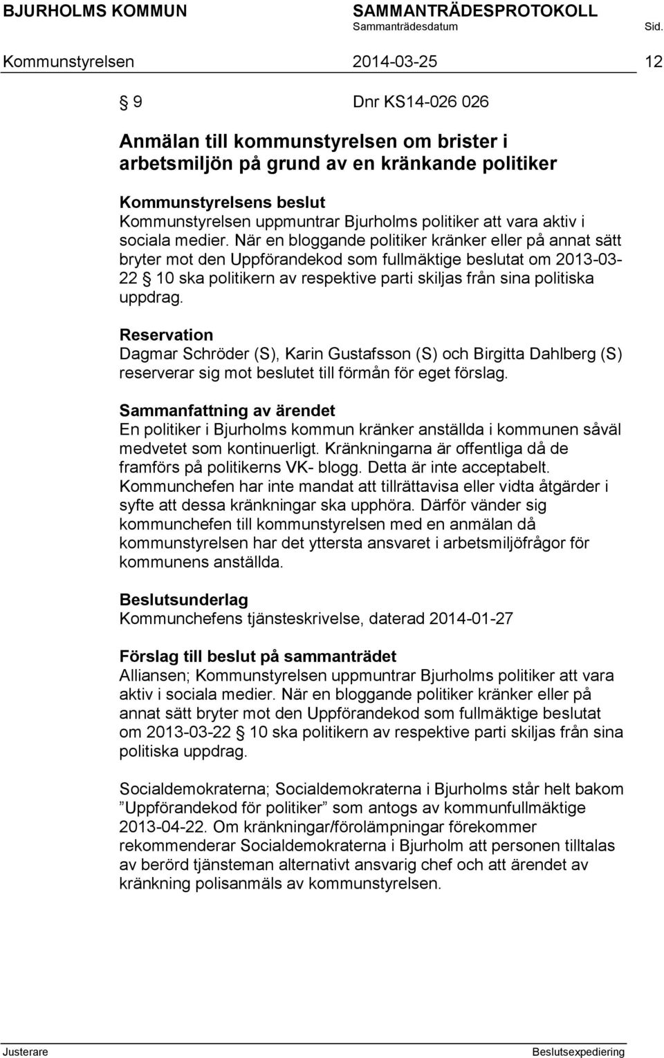 När en bloggande politiker kränker eller på annat sätt bryter mot den Uppförandekod som fullmäktige beslutat om 2013-03- 22 10 ska politikern av respektive parti skiljas från sina politiska uppdrag.