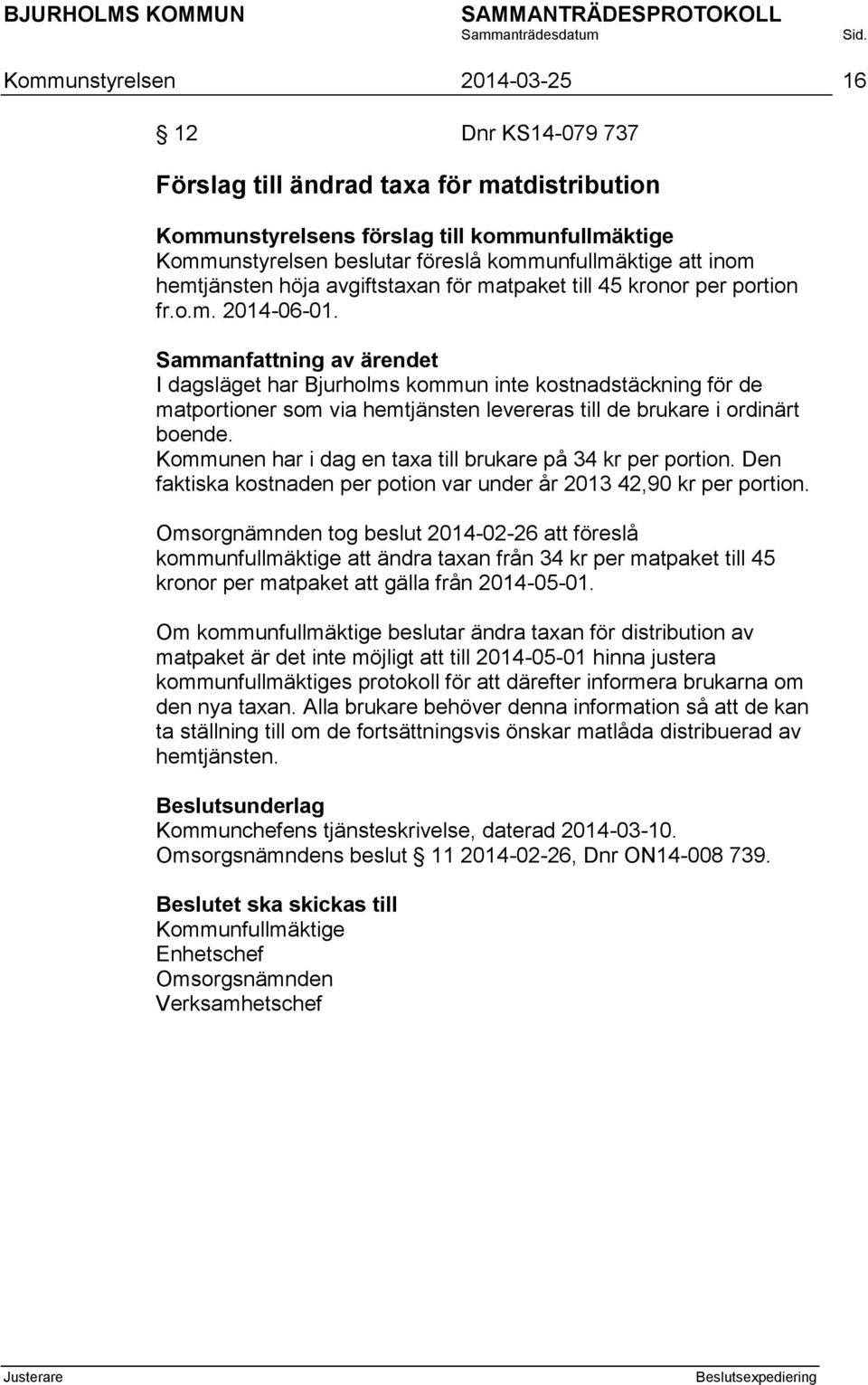 I dagsläget har Bjurholms kommun inte kostnadstäckning för de matportioner som via hemtjänsten levereras till de brukare i ordinärt boende.
