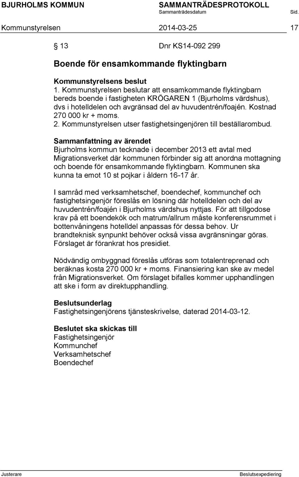 Kostnad 270 000 kr + moms. 2. Kommunstyrelsen utser fastighetsingenjören till beställarombud.
