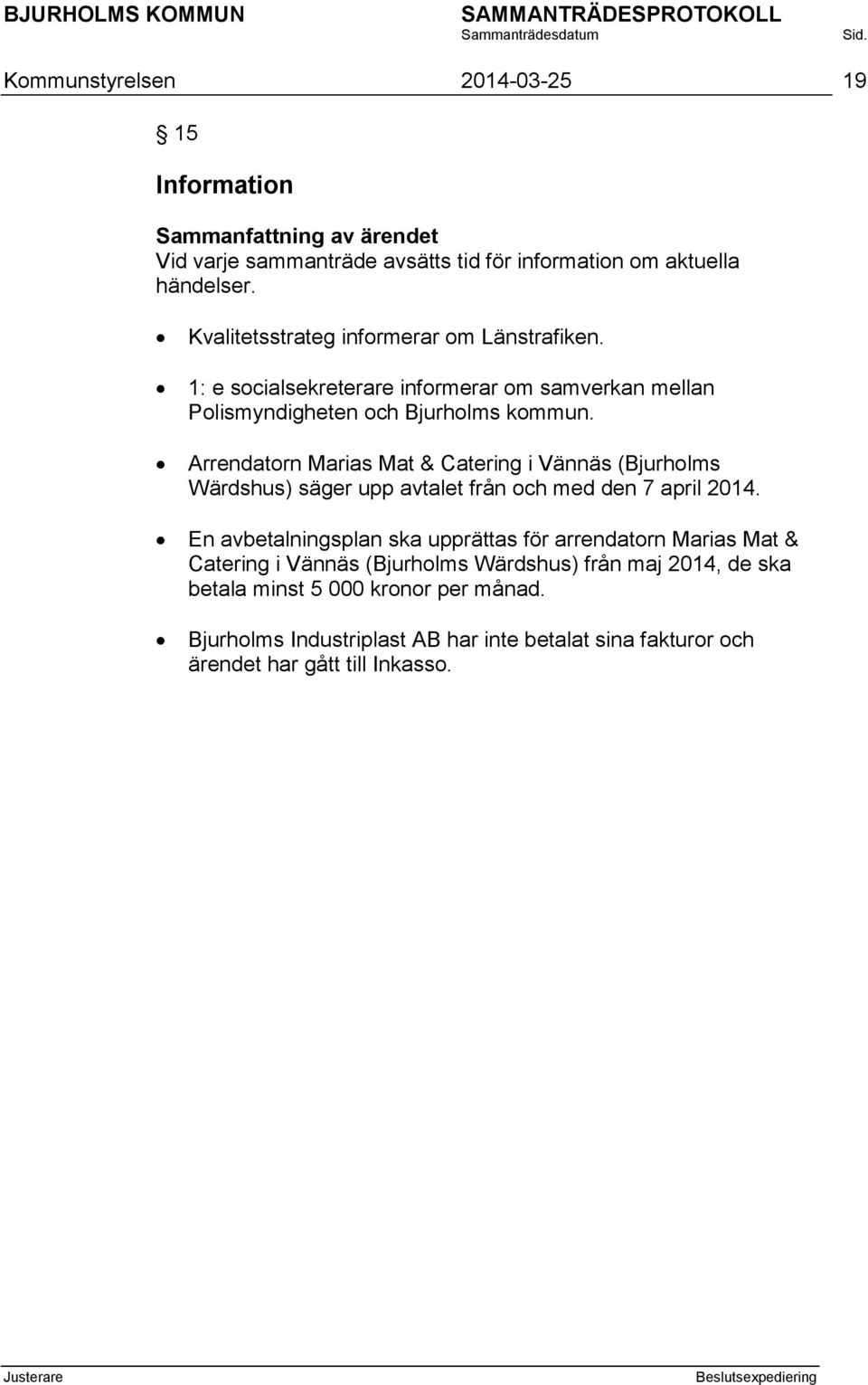 Arrendatorn Marias Mat & Catering i Vännäs (Bjurholms Wärdshus) säger upp avtalet från och med den 7 april 2014.