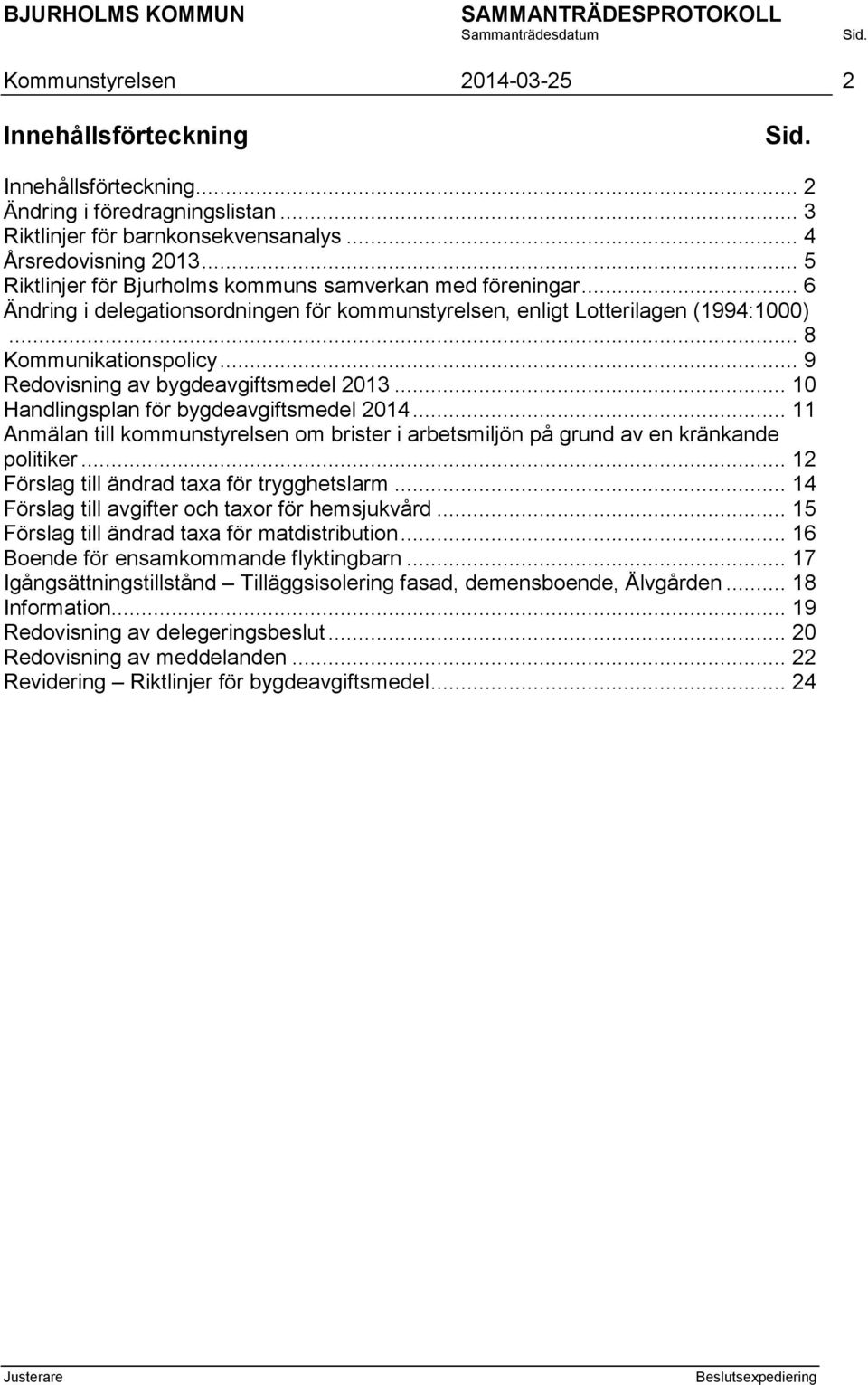 .. 9 Redovisning av bygdeavgiftsmedel 2013... 10 Handlingsplan för bygdeavgiftsmedel 2014... 11 Anmälan till kommunstyrelsen om brister i arbetsmiljön på grund av en kränkande politiker.