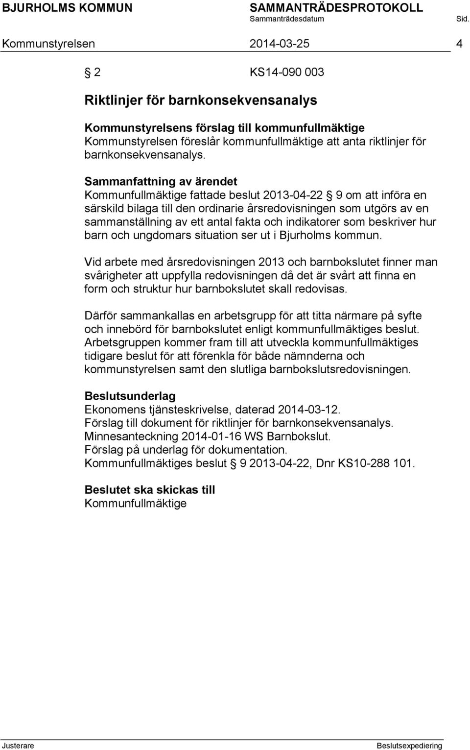 Kommunfullmäktige fattade beslut 2013-04-22 9 om att införa en särskild bilaga till den ordinarie årsredovisningen som utgörs av en sammanställning av ett antal fakta och indikatorer som beskriver