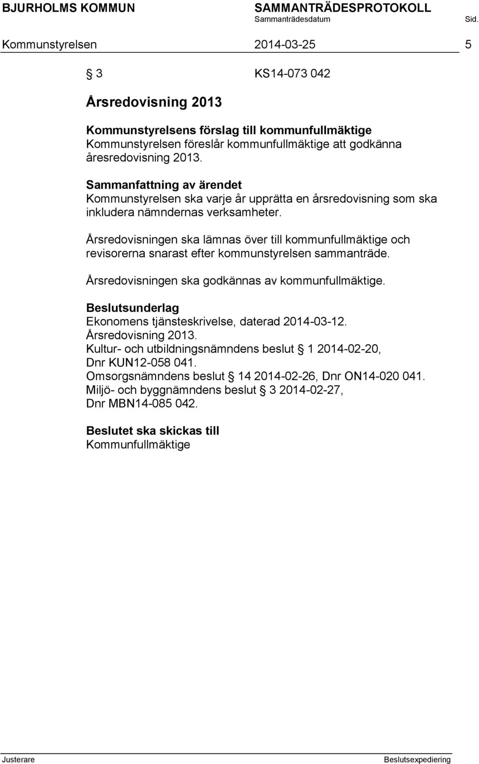 Årsredovisningen ska lämnas över till kommunfullmäktige och revisorerna snarast efter kommunstyrelsen sammanträde. Årsredovisningen ska godkännas av kommunfullmäktige.