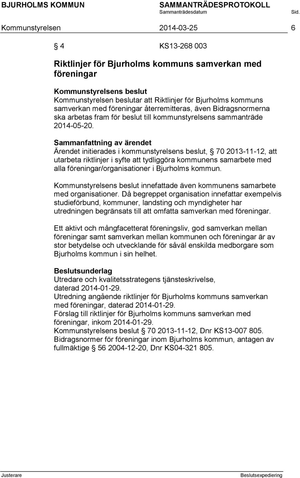 Ärendet initierades i kommunstyrelsens beslut, 70 2013-11-12, att utarbeta riktlinjer i syfte att tydliggöra kommunens samarbete med alla föreningar/organisationer i Bjurholms kommun.