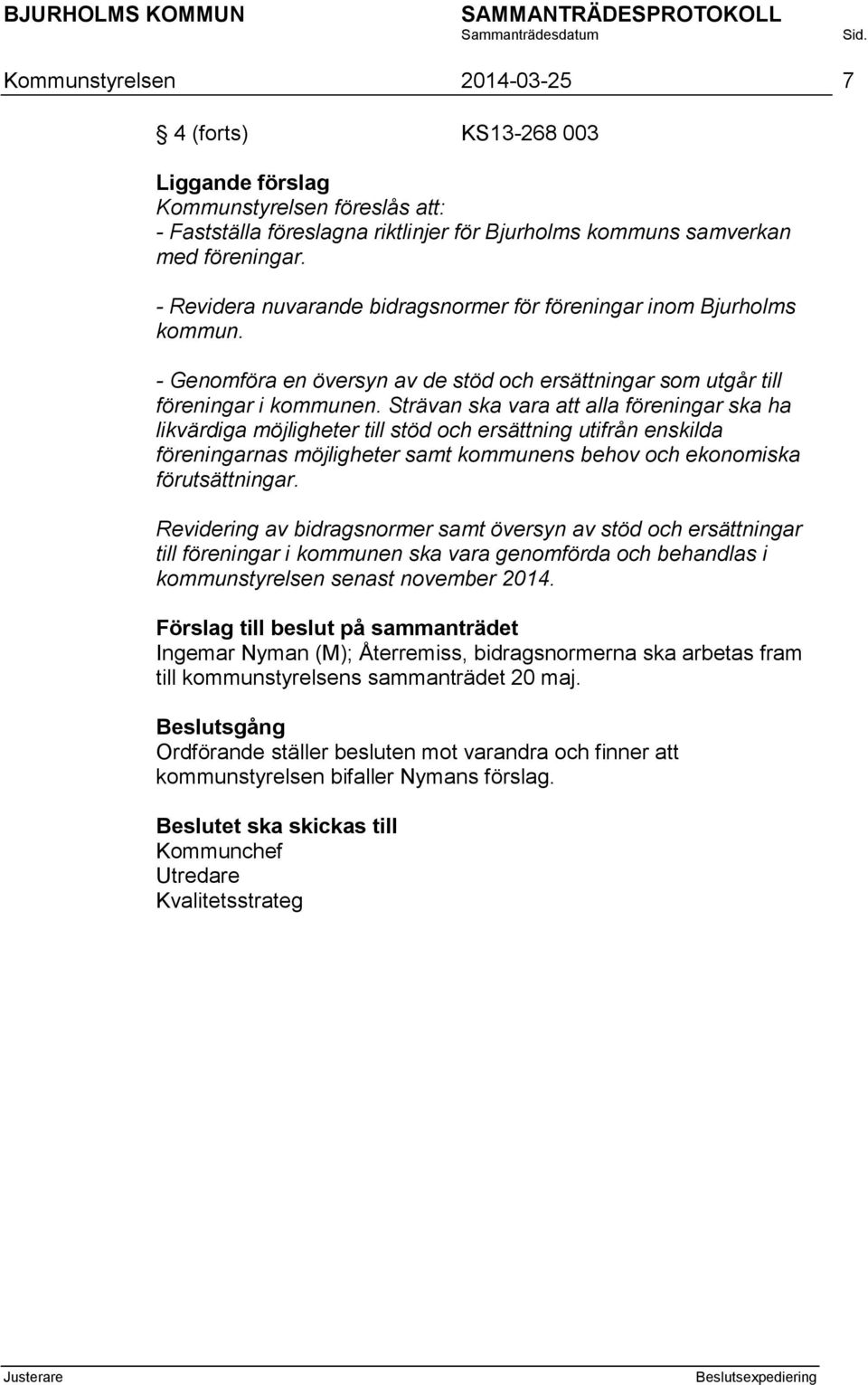 Strävan ska vara att alla föreningar ska ha likvärdiga möjligheter till stöd och ersättning utifrån enskilda föreningarnas möjligheter samt kommunens behov och ekonomiska förutsättningar.