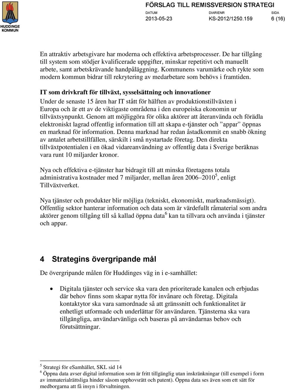 Kommunens varumärke och rykte som modern kommun bidrar till rekrytering av medarbetare som behövs i framtiden.