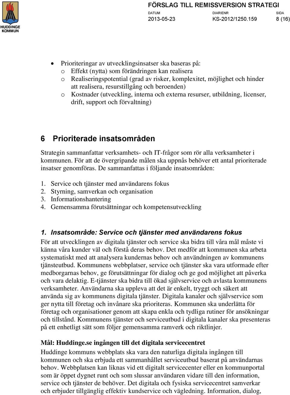 realisera, resurstillgång och beroenden) o Kostnader (utveckling, interna och externa resurser, utbildning, licenser, drift, support och förvaltning) 6 Prioriterade insatsområden Strategin