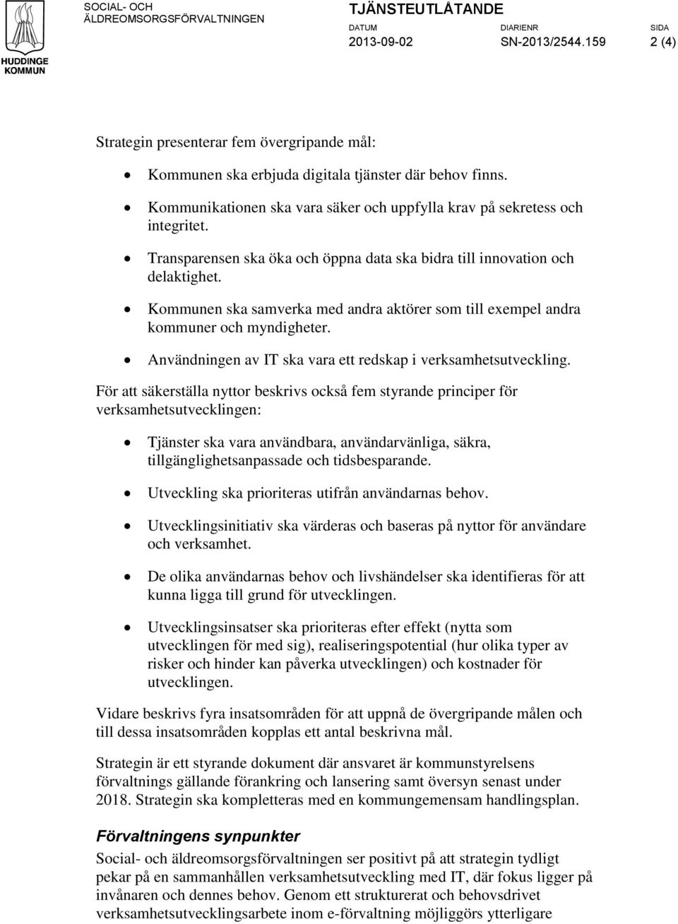 Kommunen ska samverka med andra aktörer som till exempel andra kommuner och myndigheter. Användningen av IT ska vara ett redskap i verksamhetsutveckling.