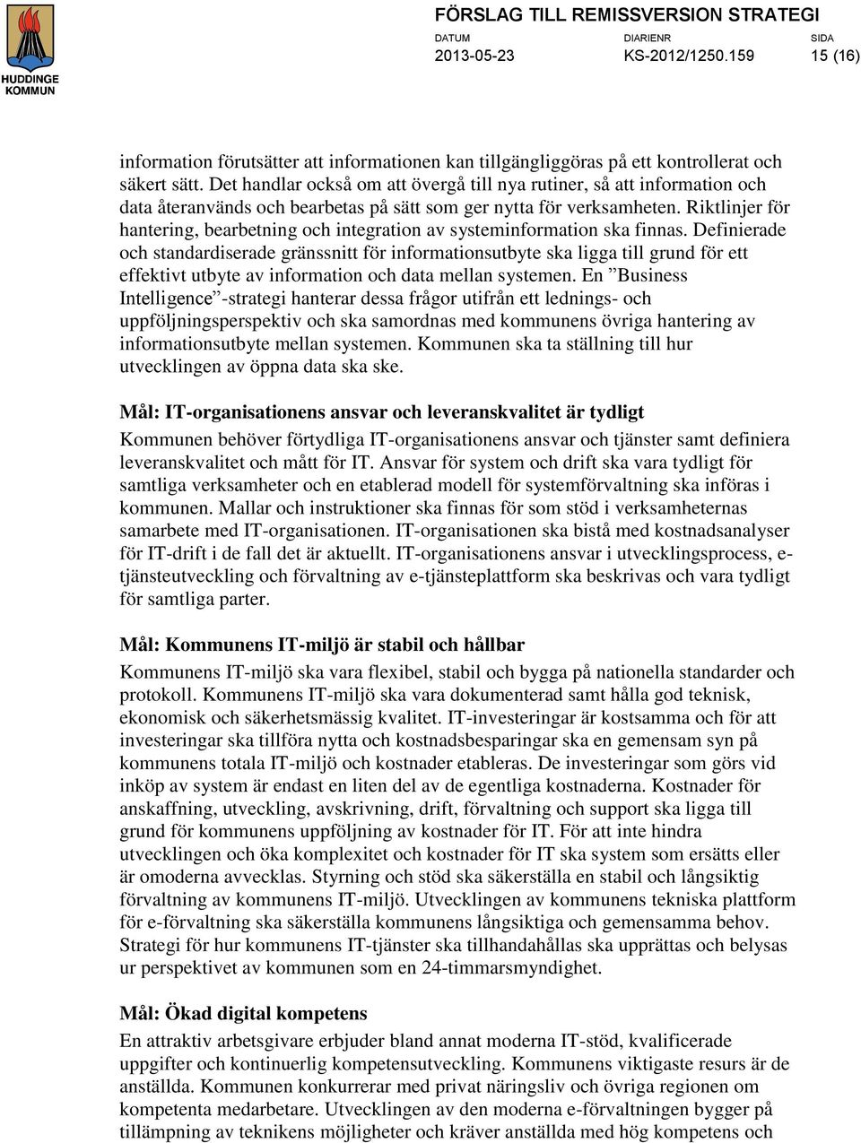Riktlinjer för hantering, bearbetning och integration av systeminformation ska finnas.