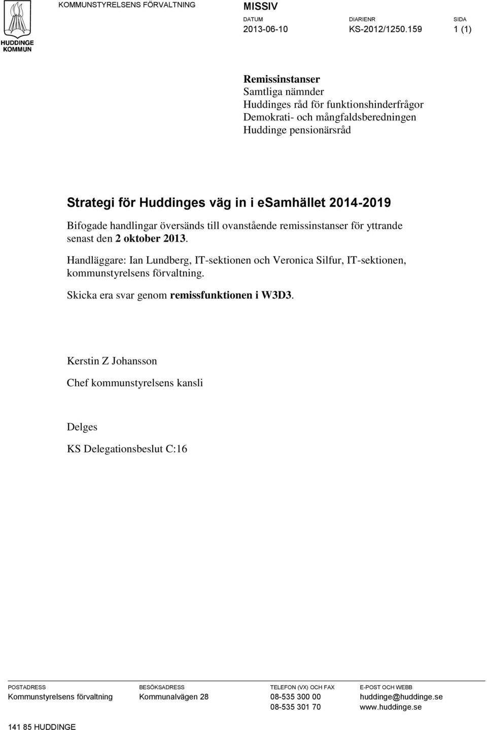 Bifogade handlingar översänds till ovanstående remissinstanser för yttrande senast den 2 oktober 2013.