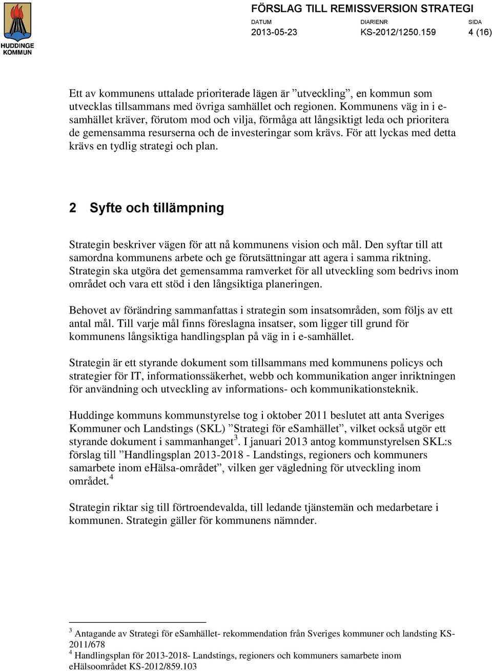 För att lyckas med detta krävs en tydlig strategi och plan. 2 Syfte och tillämpning Strategin beskriver vägen för att nå kommunens vision och mål.