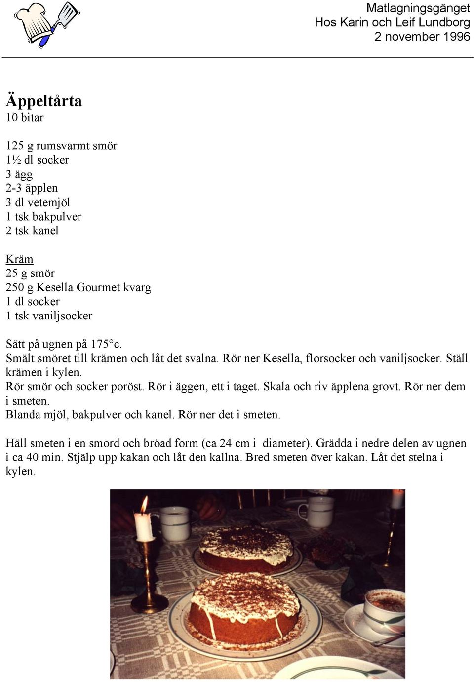 Rör smör och socker poröst. Rör i äggen, ett i taget. Skala och riv äpplena grovt. Rör ner dem i smeten. Blanda mjöl, bakpulver och kanel. Rör ner det i smeten.
