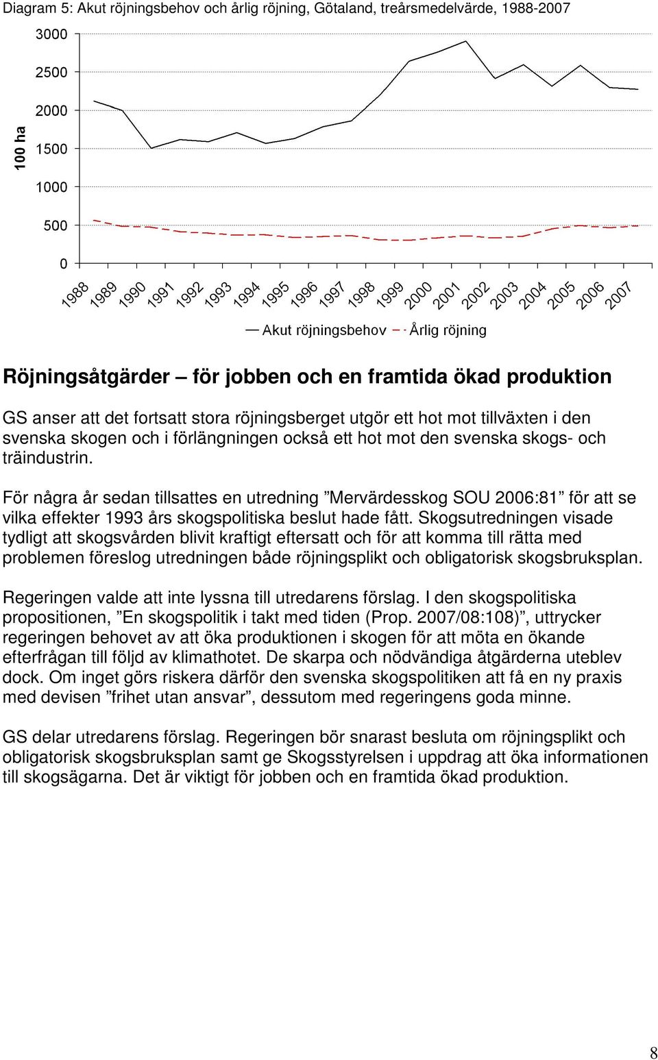 För några år sedan tillsattes en utredning Mervärdesskog SOU 2006:81 för att se vilka effekter 1993 års skogspolitiska beslut hade fått.