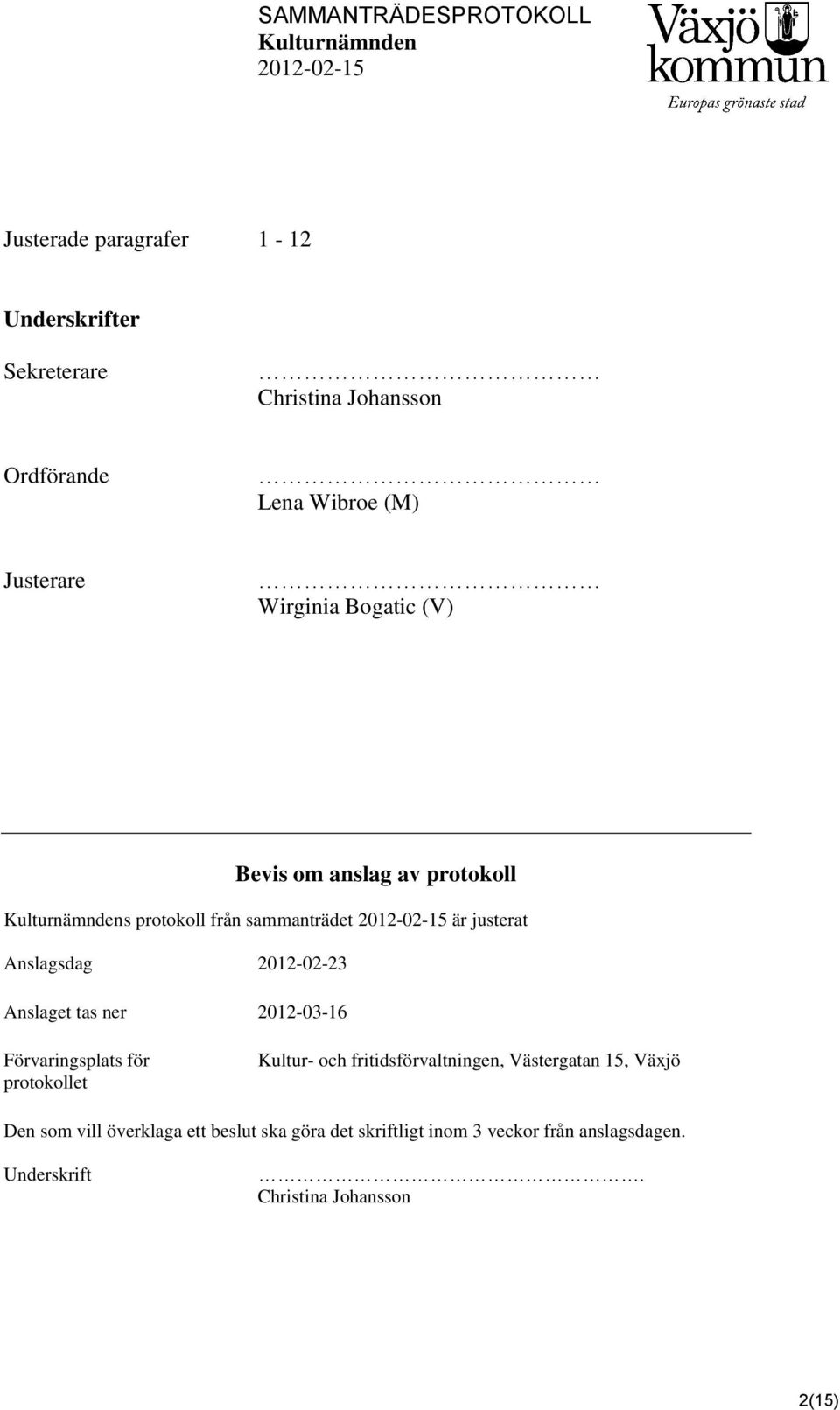 Anslaget tas ner 2012-03-16 Förvaringsplats för protokollet Kultur- och fritidsförvaltningen, Västergatan 15, Växjö