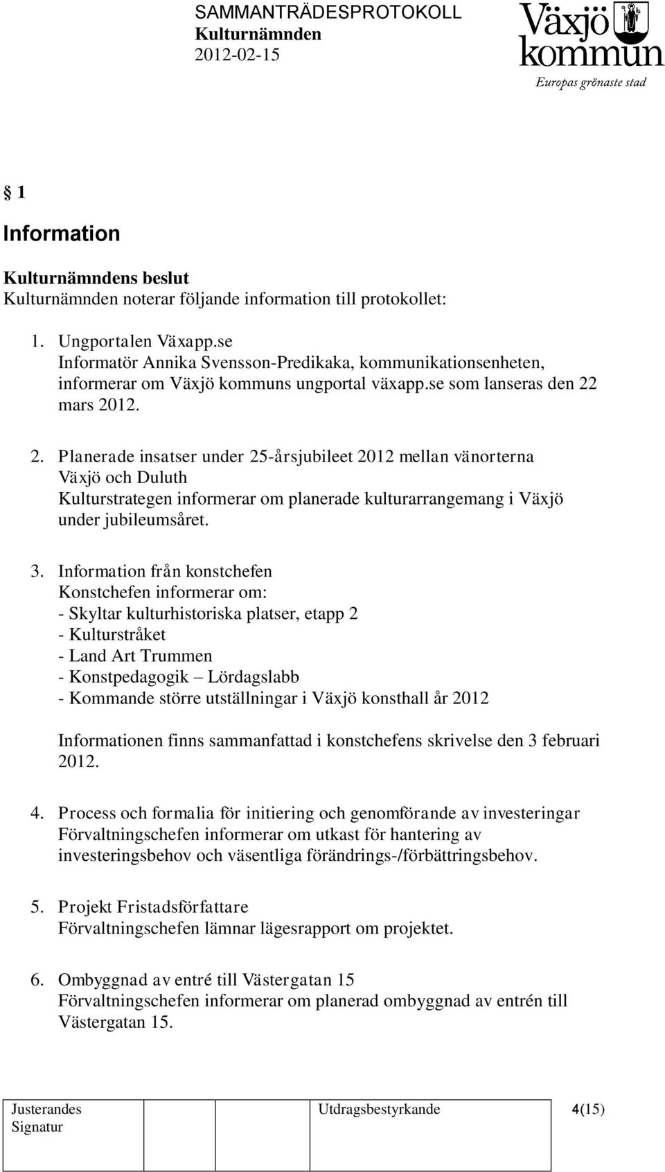 mars 2012. 2. Planerade insatser under 25-årsjubileet 2012 mellan vänorterna Växjö och Duluth Kulturstrategen informerar om planerade kulturarrangemang i Växjö under jubileumsåret. 3.