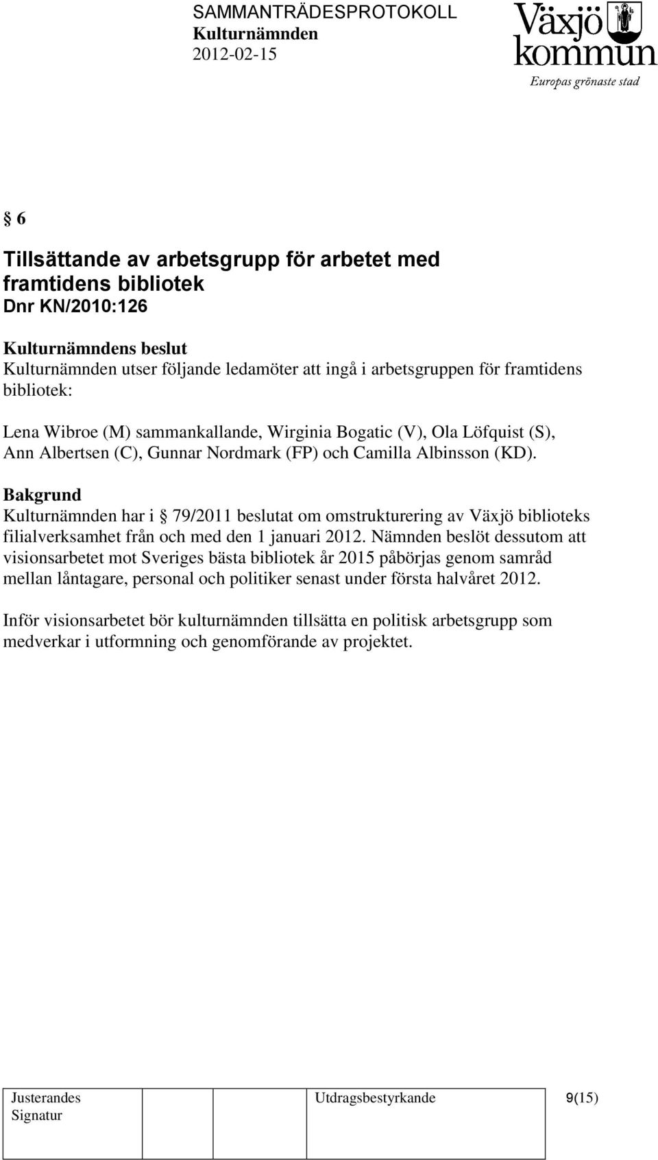 har i 79/2011 beslutat om omstrukturering av Växjö biblioteks filialverksamhet från och med den 1 januari 2012.
