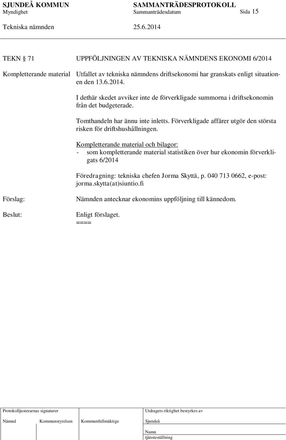 Förverkligade affärer utgör den största risken för driftshushållningen.