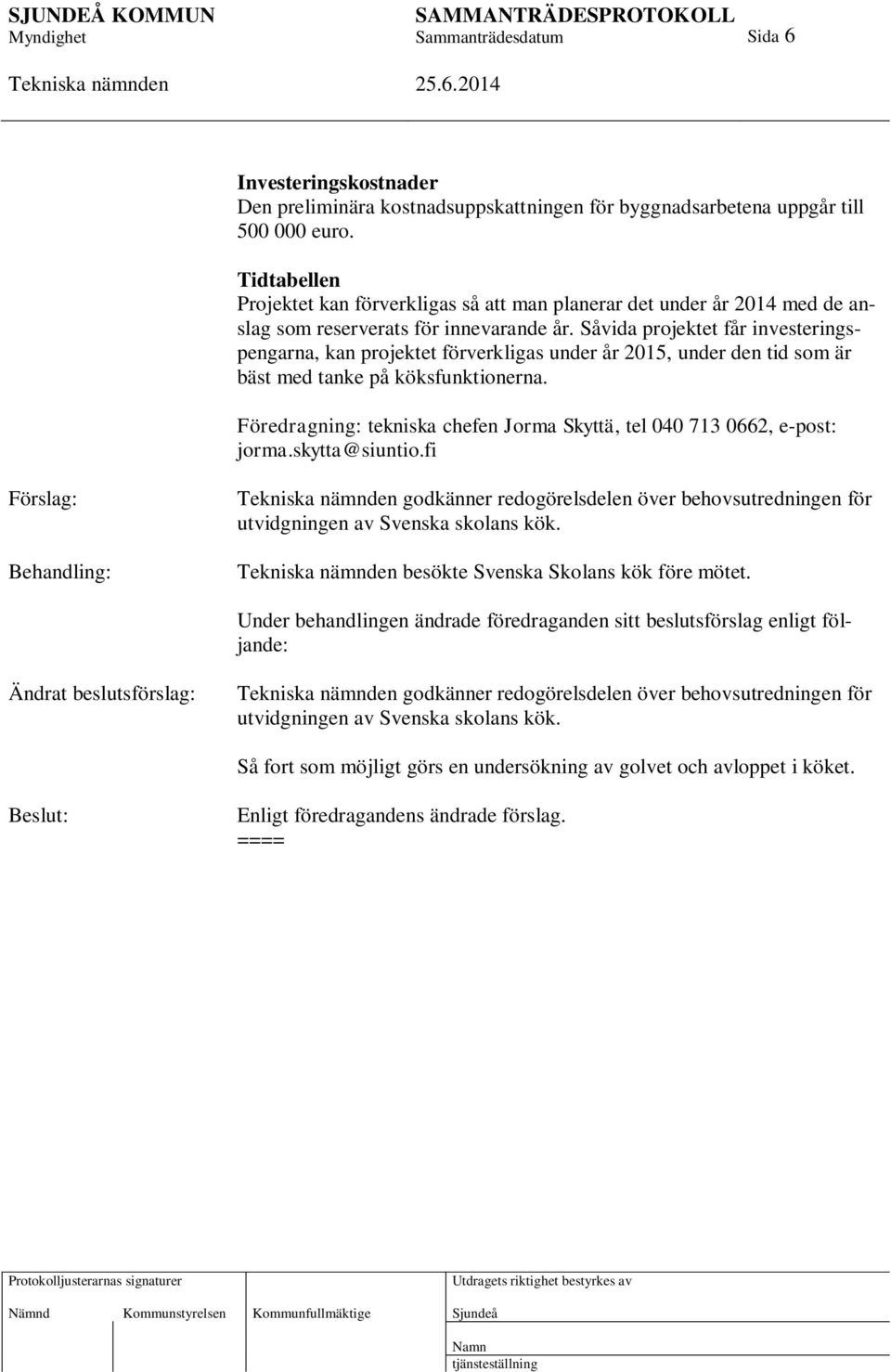 Såvida projektet får investeringspengarna, kan projektet förverkligas under år 2015, under den tid som är bäst med tanke på köksfunktionerna.