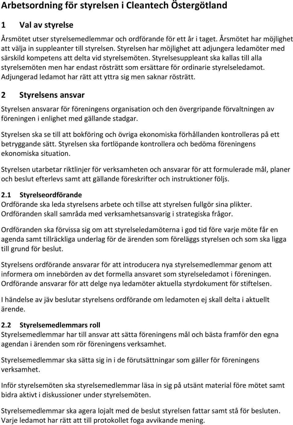 Styrelsesuppleant ska kallas till alla styrelsemöten men har endast rösträtt som ersättare för ordinarie styrelseledamot. Adjungerad ledamot har rätt att yttra sig men saknar rösträtt.