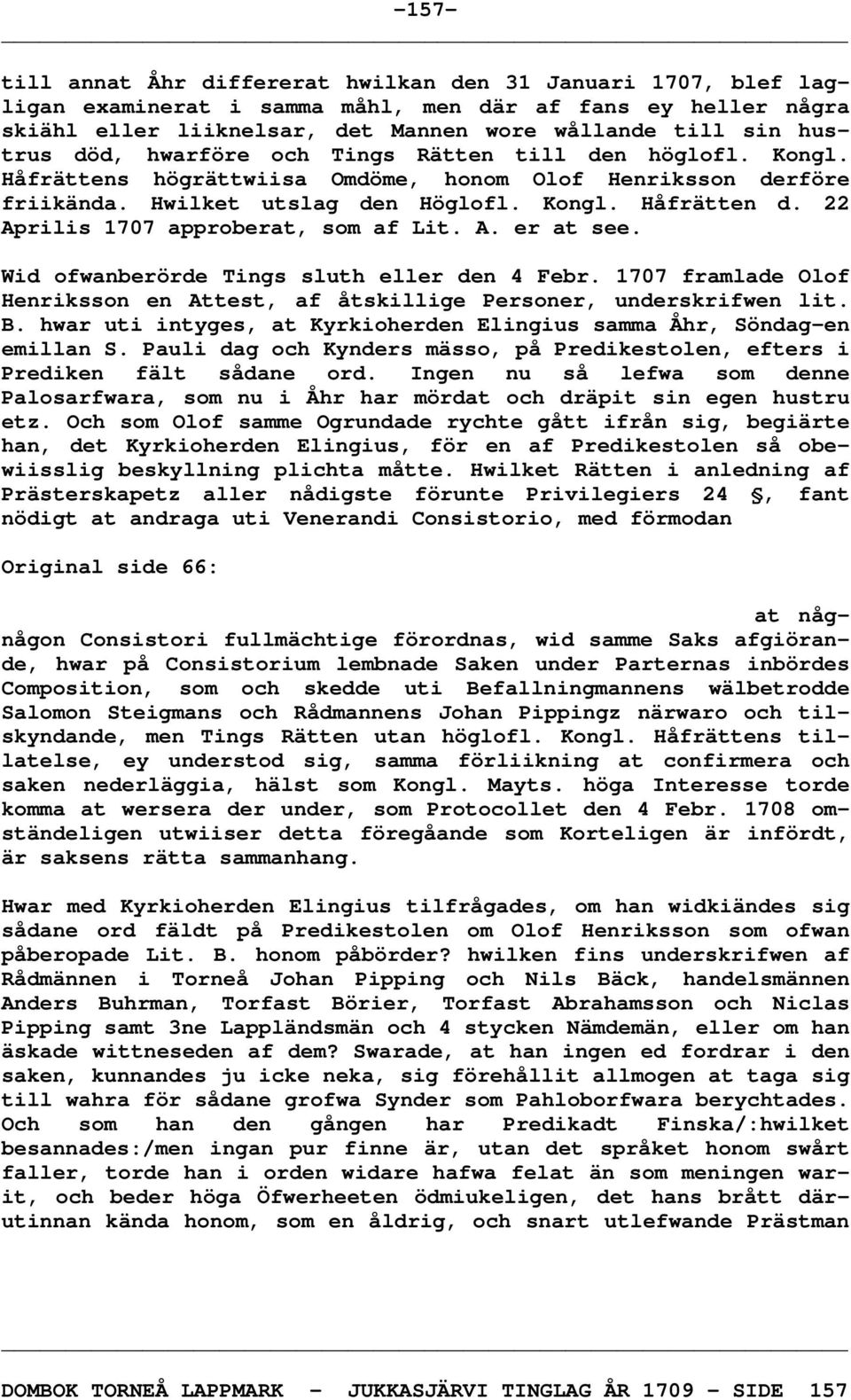 22 Aprilis 1707 approberat, som af Lit. A. er at see. Wid ofwanberörde Tings sluth eller den 4 Febr. 1707 framlade Olof Henriksson en Attest, af åtskillige Personer, underskrifwen lit. B.