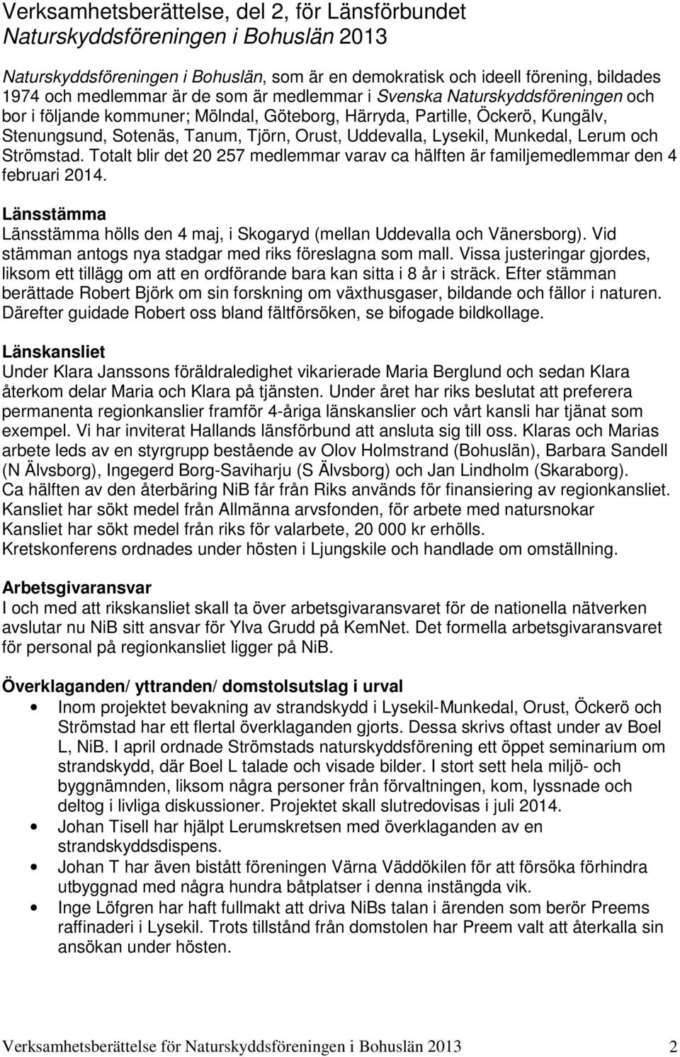 Munkedal, Lerum och Strömstad. Totalt blir det 20 257 medlemmar varav ca hälften är familjemedlemmar den 4 februari 2014.