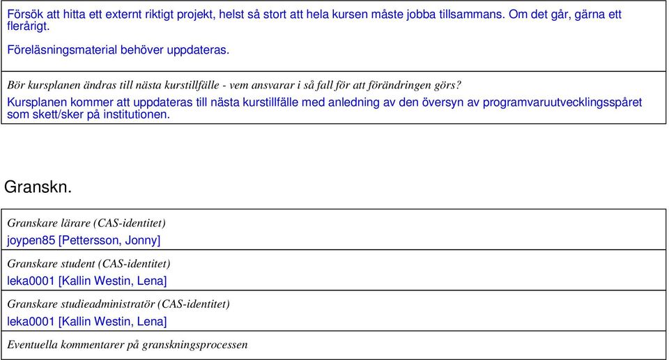 Kursplanen kommer att uppdateras till nästa kurstillfälle med anledning av den översyn av programvaruutvecklingsspåret som skett/sker på institutionen. Granskn.