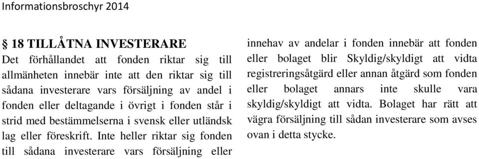 Inte heller riktar sig fonden till sådana investerare vars försäljning eller innehav av andelar i fonden innebär att fonden eller bolaget blir Skyldig/skyldigt att