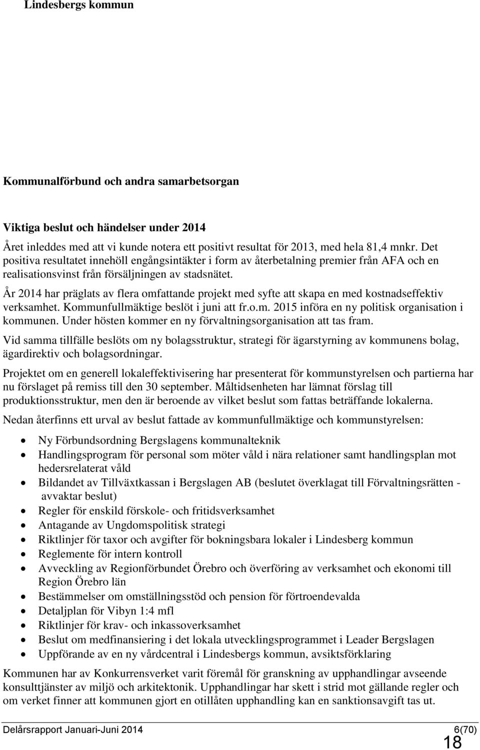 År 2014 har präglats av flera omfattande projekt med syfte att skapa en med kostnadseffektiv verksamhet. Kommunfullmäktige beslöt i juni att fr.o.m. 2015 införa en ny politisk organisation i kommunen.