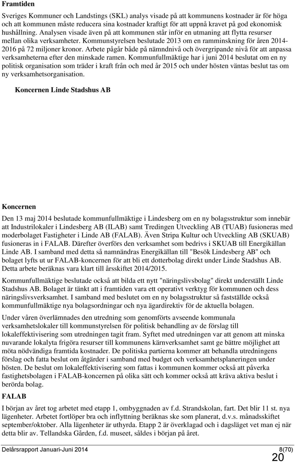 Kommunstyrelsen beslutade 2013 om en ramminskning för åren 2014-2016 på 72 miljoner kronor.
