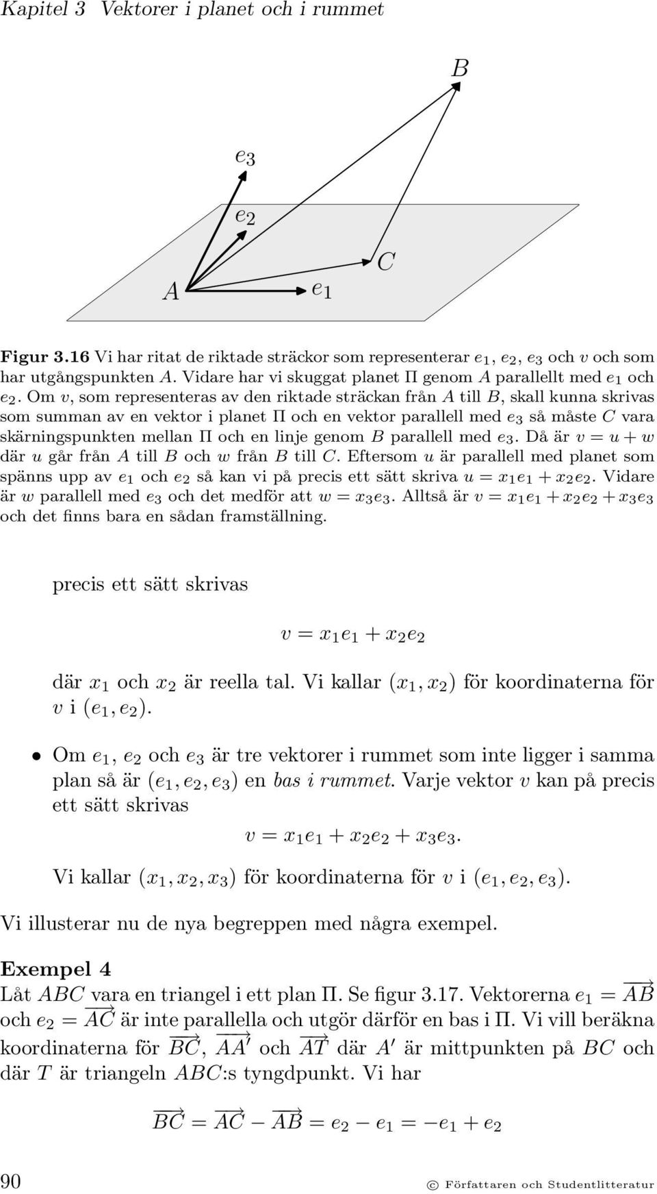 Om v, som representeras av den riktade sträckan från A till B, skall kunna skrivas som summan av en vektor i planet Π och en vektor parallell med e 3 så måste C vara skärningspunkten mellan Π och en