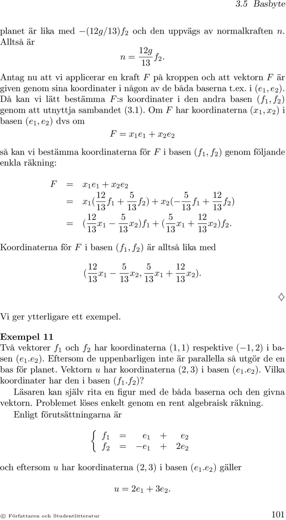 Då kan vi lätt bestämma F :s koordinater i den andra basen (f 1, f 2 ) genom att utnyttja sambandet (3.1).