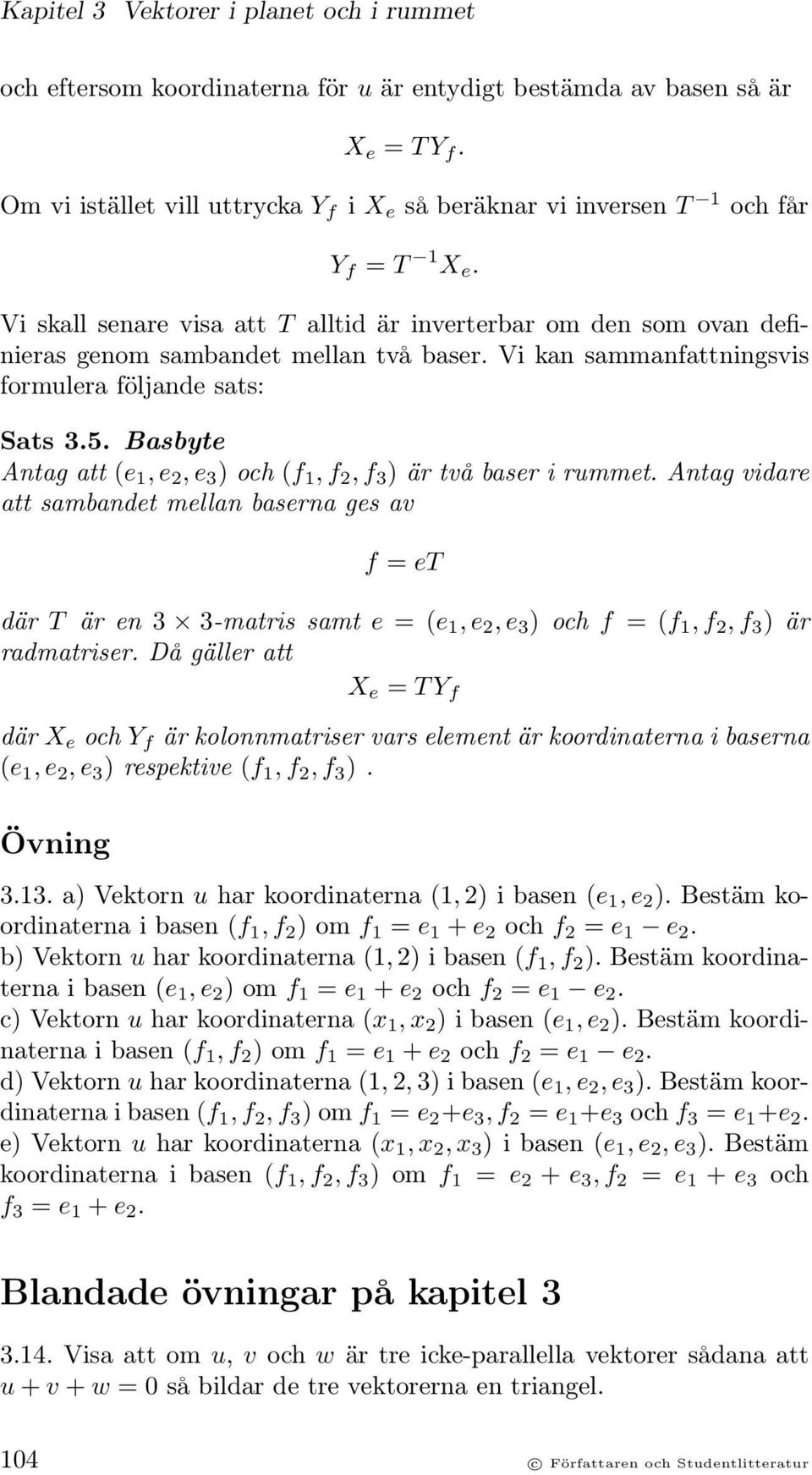 Vi kan sammanfattningsvis formulera följande sats: Sats 3.5. Basbyte Antag att (e 1, e 2, e 3 ) och (f 1, f 2, f 3 ) är två baser i rummet.