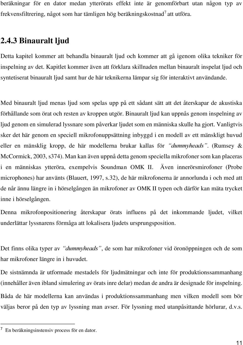 Kapitlet kommer även att förklara skillnaden mellan binauralt inspelat ljud och syntetiserat binauralt ljud samt hur de här teknikerna lämpar sig för interaktivt användande.
